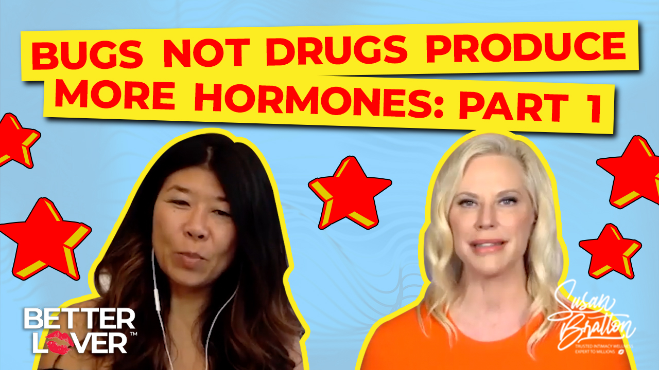 Bugs Not Drugs Produce More Hormones Part 1 Better Lover